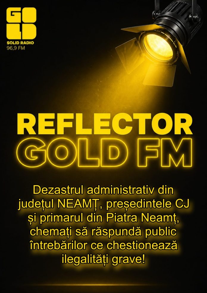 REFLECTOR la GOLD FM: Dezastrul administrativ din județul NEAMȚ, președintele CJ și primarul din Piatra Neamț, chemați să răspundă public întrebărilor ce chestionează ilegalități grave! REFLECTOR la GOLD FM: Dezastrul administrativ din județul NEAMȚ, președintele CJ și primarul din Piatra Neamț, chemați să răspundă public întrebărilor ce chestionează ilegalități grave!