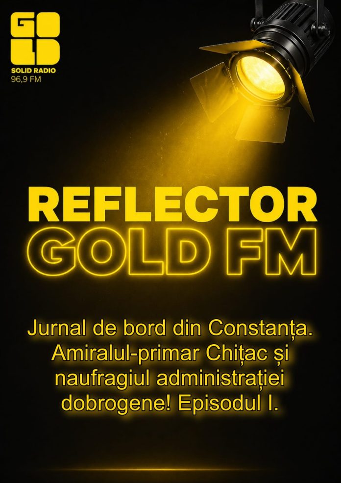 REFLECTOR la GOLD FM: Jurnal de bord din Constanța. Amiralul-primar Chițac și naufragiul administrației dobrogene! Episodul I. REFLECTOR la GOLD FM: Jurnal de bord din Constanța. Amiralul-primar Chițac și naufragiul administrației dobrogene! Episodul I.