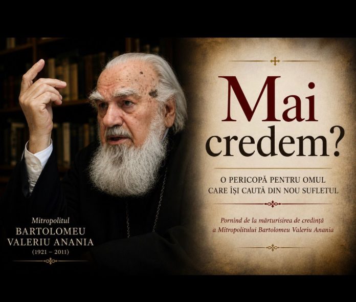 Mai credem? O pericopă pentru omul care își caută din nou sufletul, inspirată de mărturisirea Mitropolitului Bartolomeu Anania! Mai credem? O pericopă pentru omul care își caută din nou sufletul, inspirată de mărturisirea Mitropolitului Bartolomeu Anania!