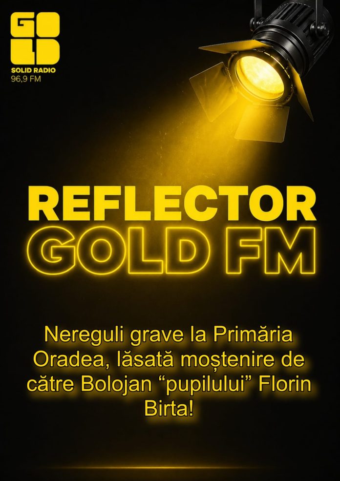 REFLECTOR la GOLD FM: Nereguli grave la Primăria Oradea, lăsată moștenire de către Bolojan “pupilului” Florin Birta! REFLECTOR la GOLD FM: Nereguli grave la Primăria Oradea, lăsată moștenire de către Bolojan “pupilului” Florin Birta!