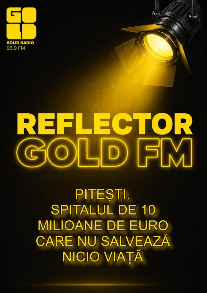 REFLECTOR LA GOLD FM: PITEȘTI. SPITALUL DE 10 MILIOANE DE EURO CARE NU SALVEAZĂ NICIO VIAȚĂ REFLECTOR LA GOLD FM: PITEȘTI. SPITALUL DE 10 MILIOANE DE EURO CARE NU SALVEAZĂ NICIO VIAȚĂ