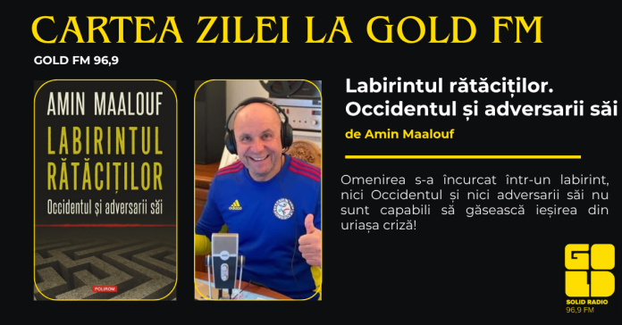Cartea zilei la GOLD FM, ”Labirintul rătăciților. Occidentul și adversarii săi”, de Amin Maalouf: Omenirea s-a încurcat într-un labirint, nici Occidentul și nici adversarii săi nu sunt capabili să găsească ieșirea din uriașa criză! Cartea zilei la GOLD FM, ”Labirintul rătăciților. Occidentul și adversarii săi”, de Amin Maalouf: Omenirea s-a încurcat într-un labirint, nici Occidentul și nici adversarii săi nu sunt capabili să găsească ieșirea din uriașa criză!